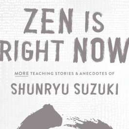 Book Review: <i>Zen Is Right Now</i>—A Fresh Collection of Teachings by Zen Master Shunryu Suzuki Roshi